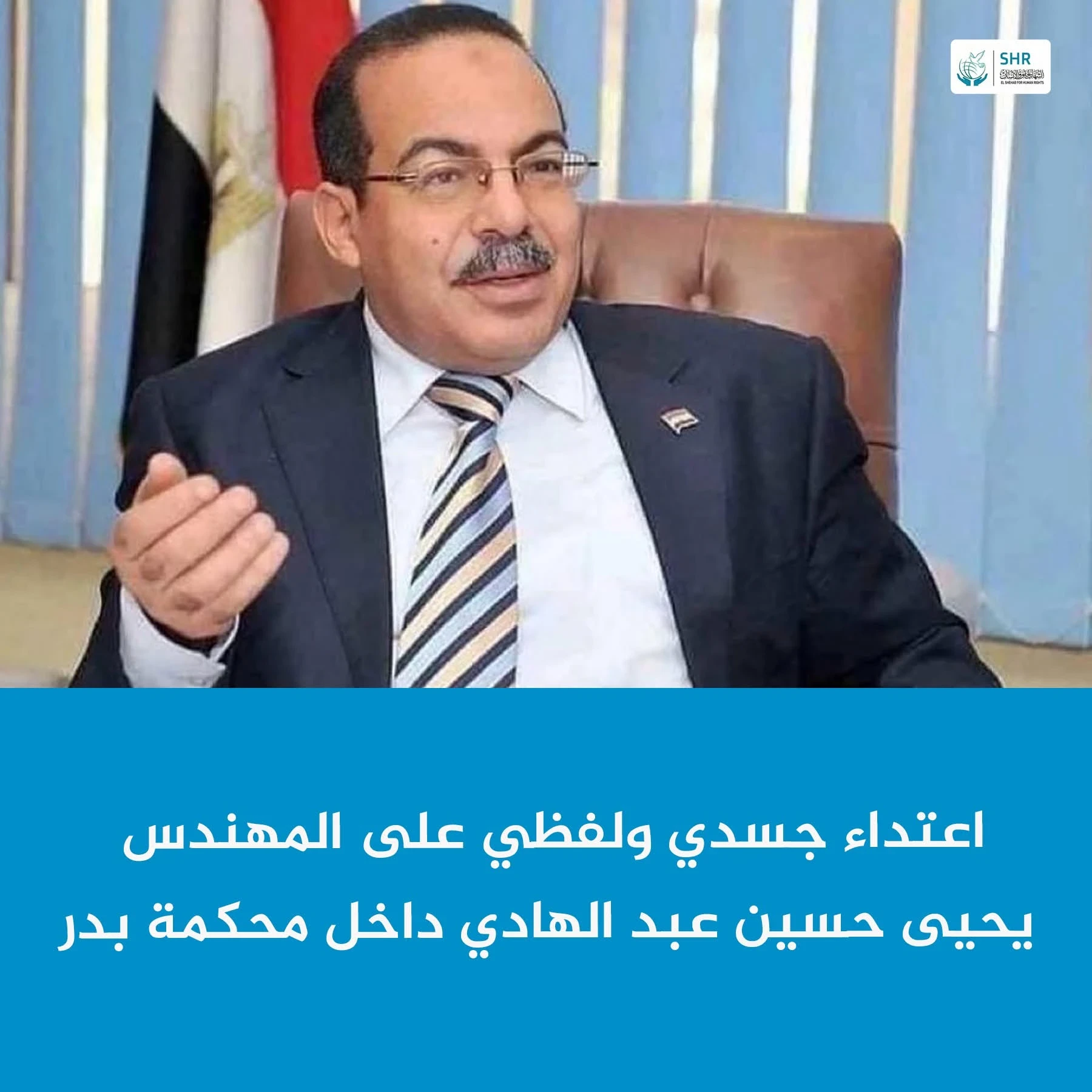 Physical and verbal assault on engineer "Yahya Hussein Abdel Hadi" inside Badr Criminal Court