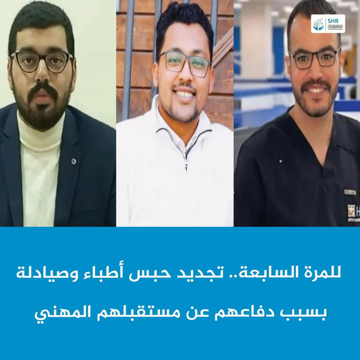 للمرة السابعة.. تجديد حبس أطباء وصيادلة بسبب دفاعهم عن مستقبلهم المهني