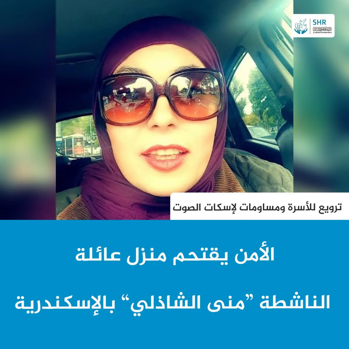 الأمن يقتحم منزل عائلة  الناشطة منى الشاذلي بالإسكندرية