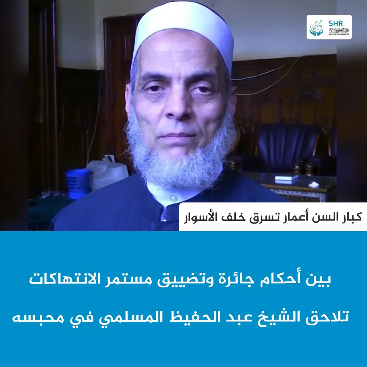 بين أحكام جائرة وتضييق مستمر الانتهاكات تلاحق الشيخ عبد الحفيظ المسلمي في محبسه
