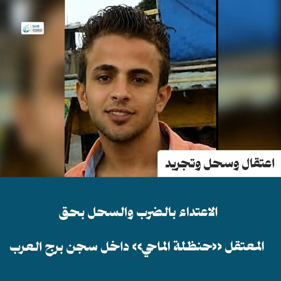 استغاثة عاجلة | الاعتداء والسحل والتجريد بحق المعتقل «حنظلة الماحي» داخل سجن برج العرب