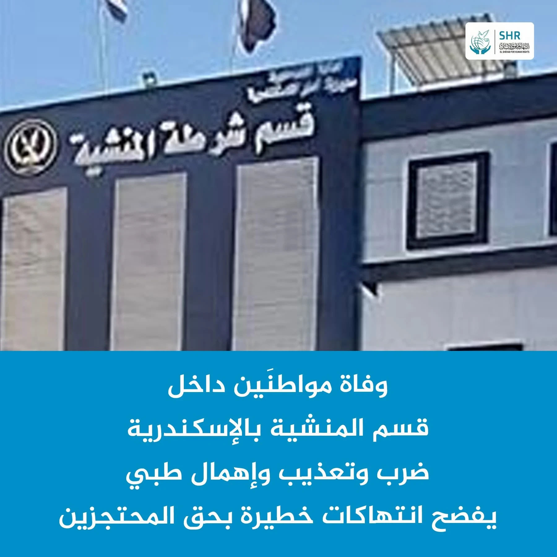 Two citizens die in custody at Al-Manshiyya police station in Alexandria, amid strong suspicions of torture and medical neglect.